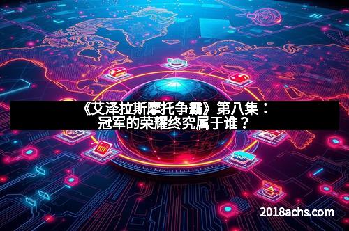 《艾泽拉斯摩托争霸》第八集：冠军的荣耀终究属于谁？